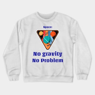 Space - No gravity No problem Crewneck Sweatshirt